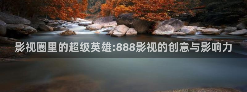 11111光棍影院：影视圈里的超级英雄:888影视的创意与影响力
