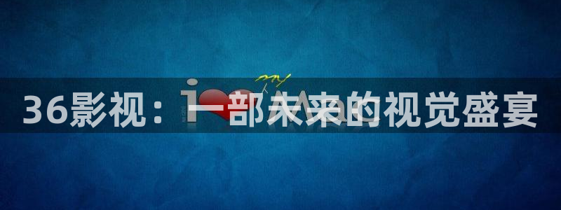 光棍影院理论一级：36影视：一部未来的视觉盛宴