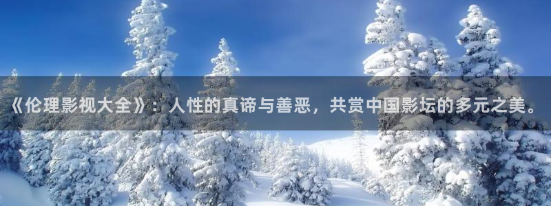 光棍影院我不卡影院：《伦理影视大全》：人性的真谛与善恶，共赏中国影坛的多元之美。
