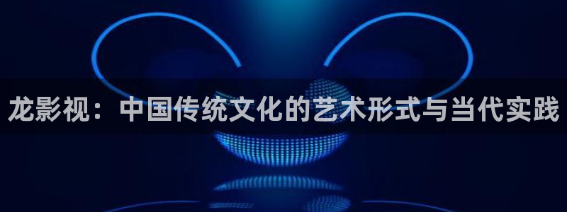 新光棍电影院：龙影视：中国传统文化的艺术形式与当代实践